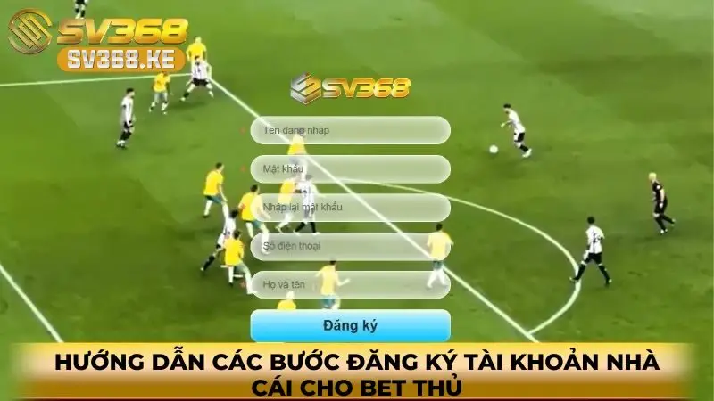 Hướng dẫn các bước đăng ký tài khoản nhà cái cho bet thủ